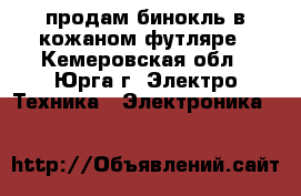 продам бинокль в кожаном футляре - Кемеровская обл., Юрга г. Электро-Техника » Электроника   